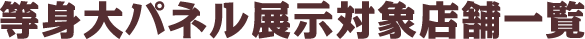 オリジナルグッズ販売・等身大パネル展示対象店舗一覧